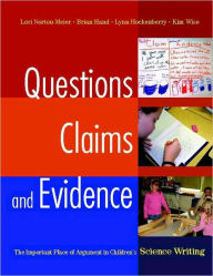 Title: Questions, Claims, and Evidence: The Important Place of Argument in Children's Science Writing / Edition 1, Author: Lori Norton-Meier