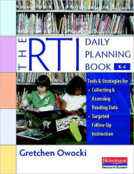 Title: The RTI Daily Planning Book, K-6: Tools and Strategies for Collecting and Assessing Reading Data & Targeted Follow-Up Instruction, Author: Gretchen Owocki