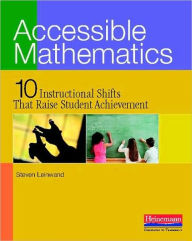 Title: Accessible Mathematics: Ten Instructional Shifts That Raise Student Achievement, Author: Steven Leinwand