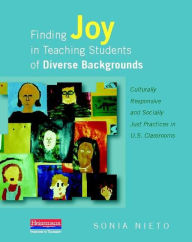 Title: Finding Joy in Teaching Students of Diverse Backgrounds: Culturally Responsive and Socially Just Practices in U.S. Classrooms, Author: Sonia Nieto