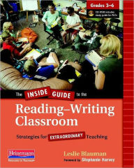 Title: The Inside Guide to the Reading-Writing Classroom, Grades 3-6: Strategies for Extraordinary Teaching, Author: Leslie Blauman