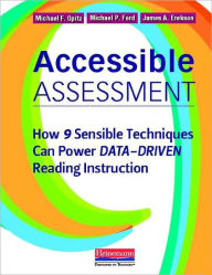 Title: Accessible Assessment: How 9 Sensible Techniques Can Power Data-Driven Reading Instruction, Author: Michael F Opitz