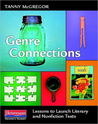Title: Genre Connections: Lessons to Launch Literary and Nonfiction Texts, Author: Tanny McGregor