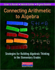 Title: Connecting Arithmetic to Algebra (Professional Book): Strategies for Building Algebraic Thinking in the Elementary Grades, Author: Susan Jo Russell