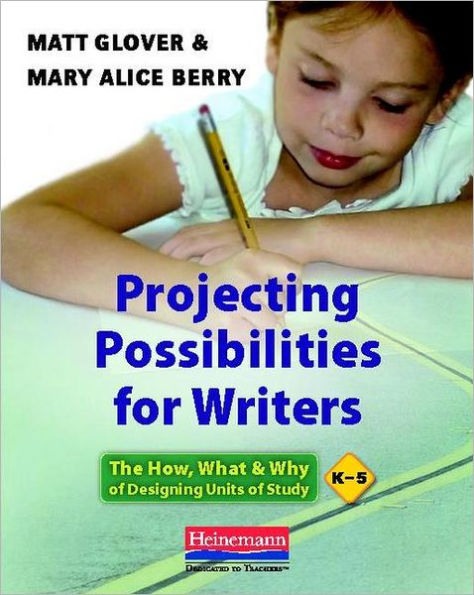 Projecting Possibilities for Writers: The How, What, and Why of Designing Units of Study, K-5