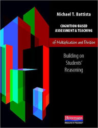 Title: Cognition-Based Assessment & Teaching of Multiplication and Division: Building on Students' Reasoning, Author: Michael Battista