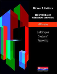 Title: Cognition-Based Assessment & Teaching of Fractions: Building on Students' Reasoning, Author: Michael Battista