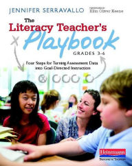 Title: The Literacy Teacher's Playbook, Grades 3-6: Four Steps for Turning Assessment Data into Goal-Directed Instruction, Author: Jennifer Serravallo