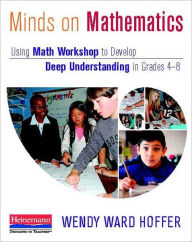 Title: Minds on Mathematics: Using Math Workshop to Develop Deep Understanding in Grades 4-8, Author: Wendy Ward Hoffer