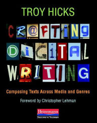 Title: Crafting Digital Writing: Composing Texts Across Media and Genres, Author: Troy Hicks