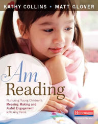 Title: I Am Reading: Nurturing Young Children's Meaning Making and Joyful Engagement with Any Book, Author: Kathy Collins