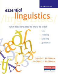 Title: Essential Linguistics, Second Edition: What Teachers Need to Know to Teach ESL, Reading, Spelling, and Grammar / Edition 2, Author: David E Freeman