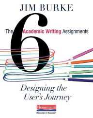 Title: The Six Academic Writing Assignments: Designing the User's Journey, Author: Jim Burke