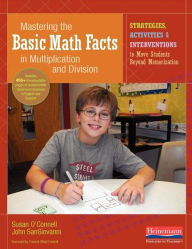 Title: Mastering the Basic Math Facts in Multiplication and Division: Strategies, Activities & Interventions to Move Students Beyond Memorization, Author: Susan O'Connell