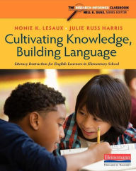 Title: Cultivating Knowledge, Building Language: Literacy Instruction for English Learners in Elementary School, Author: Nonie K. Lesaux