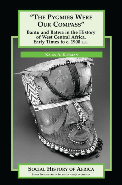 The Pygmies Were Our Compass: Bantu and Batwa in the History of West Central Africa, Early Times to c. 1900 C.E.