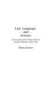 Title: Law, Language, and Science: The Invention of the Native Mind in Southern Rhodesia, 1890-1930, Author: Diana Jeater