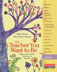 Title: The Teacher You Want to Be: Essays about Children, Learning, and Teaching, Author: Matt Glover