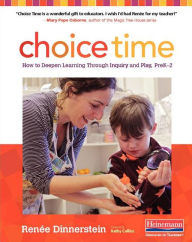 Title: Choice Time: How to Deepen Learning Through Inquiry and Play, PreK-2, Author: Renee Dinnerstein