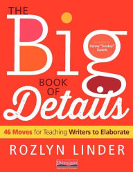 Title: The Big Book of Details: 46 Moves for Teaching Writers to Elaborate, Author: Rozlyn Linder