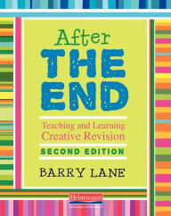 Title: After THE END, Second Edition: Teaching and Learning Creative Revision / Edition 2, Author: Barry Lane