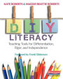 DIY Literacy: Teaching Tools for Differentiation, Rigor, and Independence