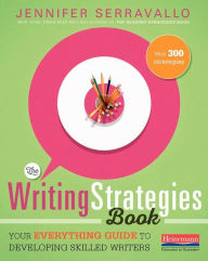Title: The Writing Strategies Book: Your Everything Guide to Developing Skilled Writers, Author: Jennifer Serravallo