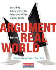 Title: Argument in the Real World: Teaching Adolescents to Read and Write Digital Texts, Author: Kristen Hawley Turner