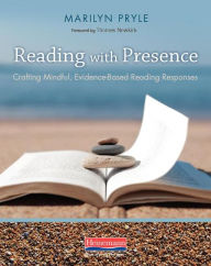 Title: Reading with Presence: Crafting Meaningful, Evidenced-Based Reading Responses, Author: Marilyn Pryle