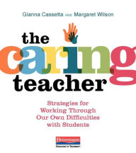 Title: The Caring Teacher: Strategies for Working Through Our Own Difficulties with Students, Author: Gianna Cassetta