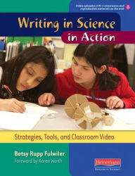 Title: Writing in Science in Action: Strategies, Tools, and Classroom Video, Author: Betsy Fulwiler