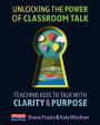 Unlocking the Power of Classroom Talk: Teaching Kids to Talk with Clarity and Purpose