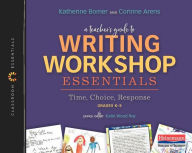 Title: A Teacher's Guide to Writing Workshop Essentials: Time, Choice, Response: The Classroom Essentials Series, Author: Katherine Bomer