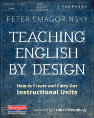 Title: Teaching English by Design, Second Edition: How to Create and Carry Out Instructional Units / Edition 2, Author: Peter Smagorinsky