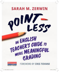 Title: Point-Less: An English Teacher's Guide to More Meaningful Grading, Author: Sarah M. Zerwin