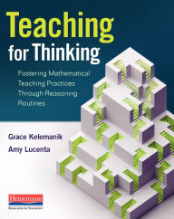 Title: Teaching for Thinking: Fostering Mathematical Teaching Practices Through Reasoning Routines, Author: Grace Kelemanik