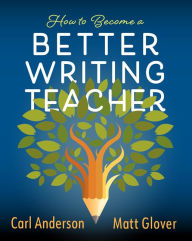 Free download android books pdf How to Become a Better Writing Teacher by Carl Anderson, Matt Glover 9780325136417 (English literature) ePub DJVU CHM