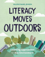 Title: Literacy Moves Outdoors: Learning Approaches for Any Environment, Author: Valerie Bang-Jensen