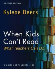 Title: When Kids Can't Read--What Teachers Can Do, Second Edition: A Guide for Teachers 4-12, Author: Kylene Beers