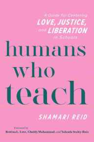 Title: Humans Who Teach: A Guide for Centering Love, Justice, and Liberation in Schools, Author: Shamari Reid