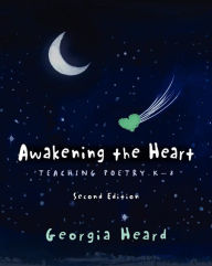 Title: Awakening the Heart, Second Edition: Teaching Poetry K-8, Author: Georgia Heard
