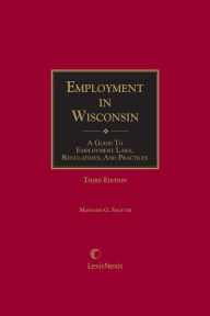 Title: Employment in Wisconsin: Guide to Employment Laws, Regulations and Practices, Author: Maynard G. Sautter