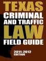 Texas Criminal and Traffic Law Field Guide, 2011-2012 Edition