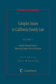 Title: Complex Issues in California Family Law - Volume I: Complex Financial Issues in Determining Support, Fees and Sanctions, Author: Dawn Gray