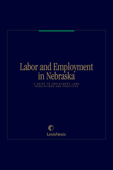 Labor and Employment in Nebraska: A Guide to Employment Laws, Regulations & Practices