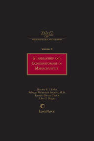 Title: Massachusetts Legal Practice Library Volume 8: Guardianship and Conservatorship in Massachusetts, Author: John H. Cross