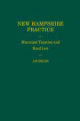 New Hampshire Practice Series: Municipal Taxation and Road Law (Volume 16)