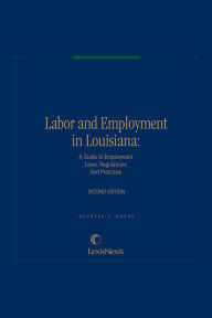 Title: Labor and Employment in Louisiana: A Guide to Employment Laws, Regulations & Practices, Author: Maureen F. Moore