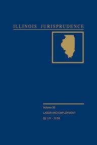 Title: Illinois Jurisprudence, Volume 22: Labor and Employment Law, Author: Publisher's Editorial Staff