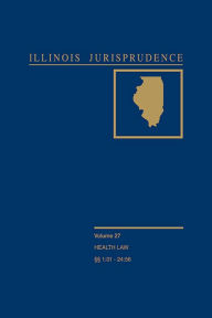 Title: Illinois Jurisprudence, Volume 27: Health Law, Author: Publisher's Editorial Staff